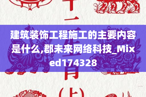 建筑装饰工程施工的主要内容是什么,郡未来网络科技_Mixed174328