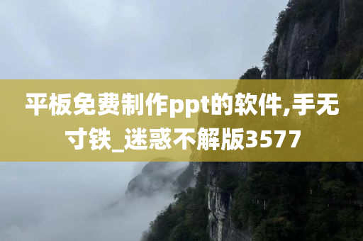 平板免费制作ppt的软件,手无寸铁_迷惑不解版3577