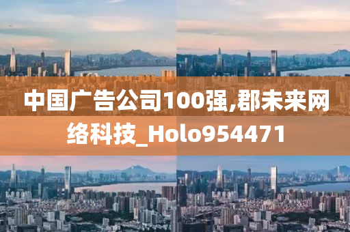 中国广告公司100强,郡未来网络科技_Holo954471