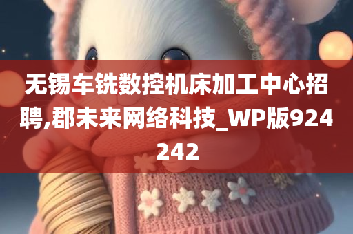 无锡车铣数控机床加工中心招聘,郡未来网络科技_WP版924242