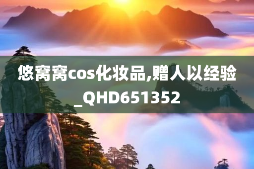 悠窝窝cos化妆品,赠人以经验_QHD651352