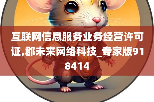 互联网信息服务业务经营许可证,郡未来网络科技_专家版918414