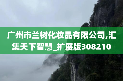 广州市兰树化妆品有限公司,汇集天下智慧_扩展版308210