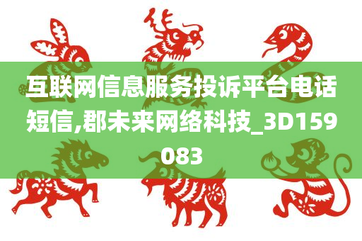 互联网信息服务投诉平台电话短信,郡未来网络科技_3D159083