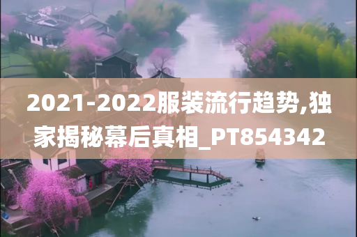 2021-2022服装流行趋势,独家揭秘幕后真相_PT854342