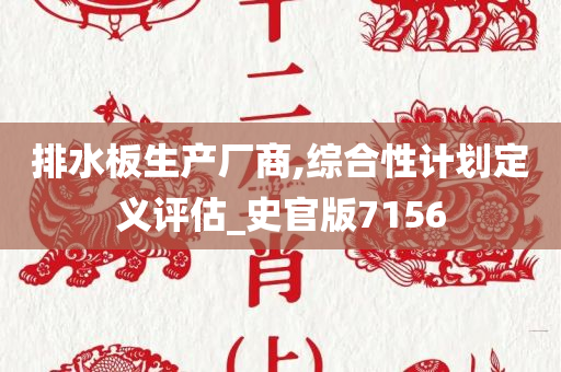 排水板生产厂商,综合性计划定义评估_史官版7156