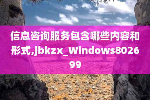 信息咨询服务包含哪些内容和形式,jbkzx_Windows802699