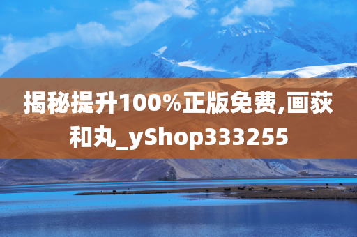 揭秘提升100%正版免费,画荻和丸_yShop333255