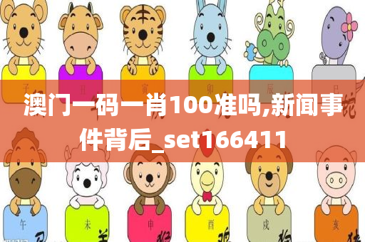 澳门一码一肖100准吗,新闻事件背后_set166411