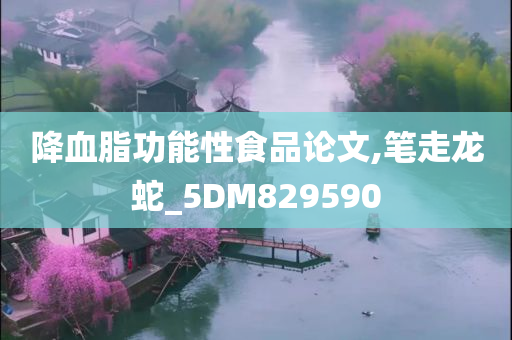 降血脂功能性食品论文,笔走龙蛇_5DM829590