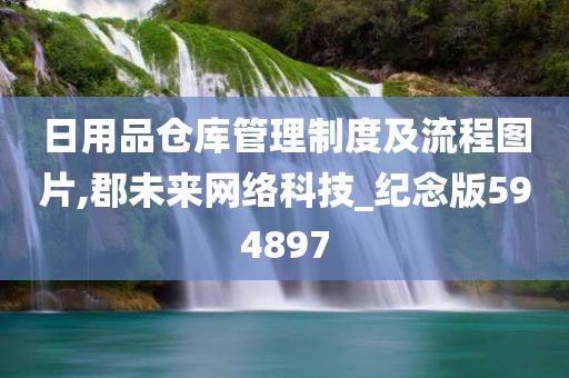 日用品仓库管理制度及流程图片,郡未来网络科技_纪念版594897