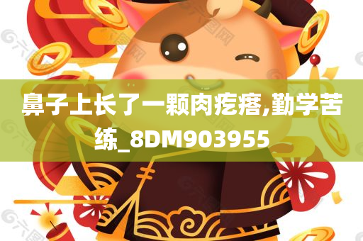 鼻子上长了一颗肉疙瘩,勤学苦练_8DM903955