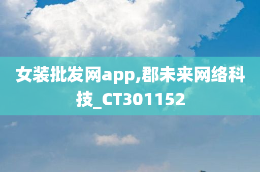 女装批发网app,郡未来网络科技_CT301152