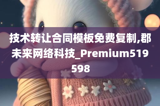 技术转让合同模板免费复制,郡未来网络科技_Premium519598