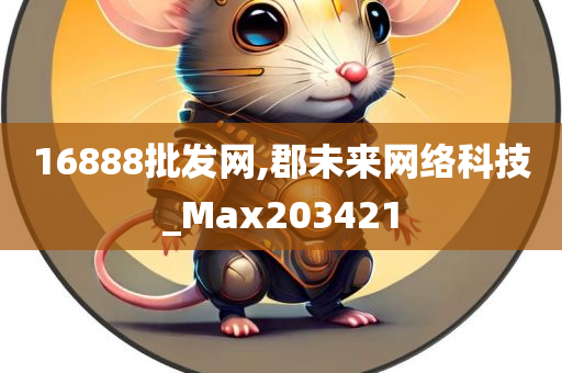 16888批发网,郡未来网络科技_Max203421