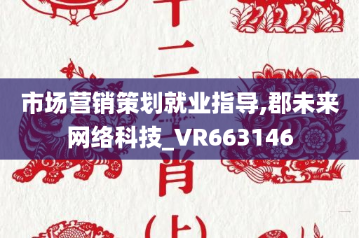 市场营销策划就业指导,郡未来网络科技_VR663146