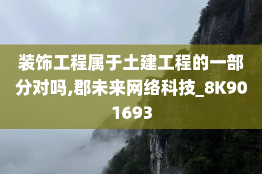 装饰工程属于土建工程的一部分对吗,郡未来网络科技_8K901693