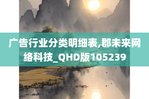 广告行业分类明细表,郡未来网络科技_QHD版105239