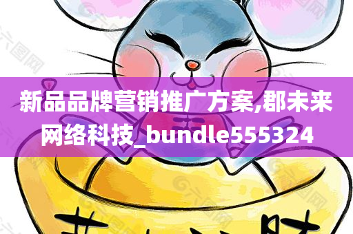 新品品牌营销推广方案,郡未来网络科技_bundle555324