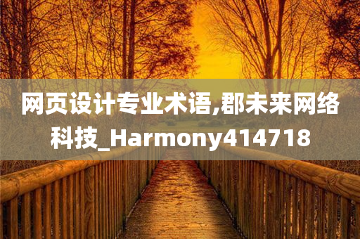 网页设计专业术语,郡未来网络科技_Harmony414718