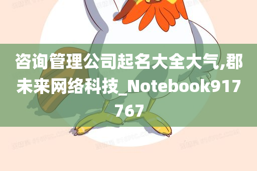 咨询管理公司起名大全大气,郡未来网络科技_Notebook917767