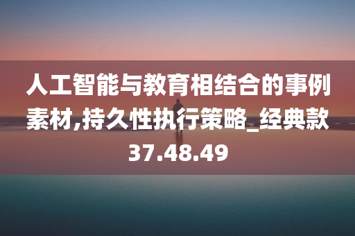 人工智能与教育相结合的事例素材,持久性执行策略_经典款37.48.49