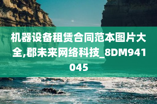 机器设备租赁合同范本图片大全,郡未来网络科技_8DM941045