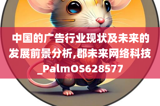 中国的广告行业现状及未来的发展前景分析,郡未来网络科技_PalmOS628577