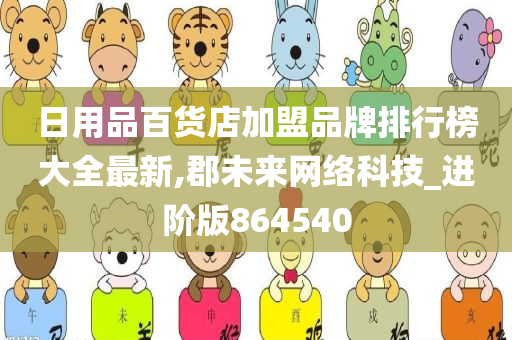 日用品百货店加盟品牌排行榜大全最新,郡未来网络科技_进阶版864540