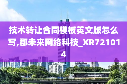 技术转让合同模板英文版怎么写,郡未来网络科技_XR721014