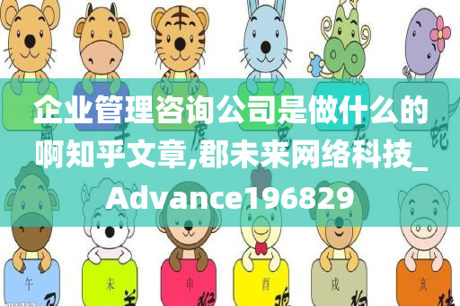 企业管理咨询公司是做什么的啊知乎文章,郡未来网络科技_Advance196829