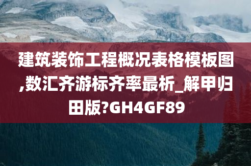 建筑装饰工程概况表格模板图,数汇齐游标齐率最析_解甲归田版?GH4GF89