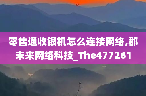 零售通收银机怎么连接网络,郡未来网络科技_The477261