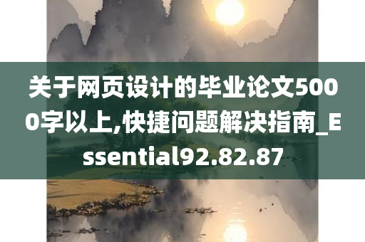 关于网页设计的毕业论文5000字以上,快捷问题解决指南_Essential92.82.87