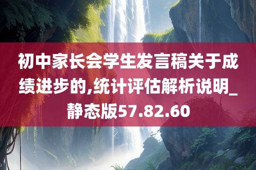 初中家长会学生发言稿关于成绩进步的,统计评估解析说明_静态版57.82.60