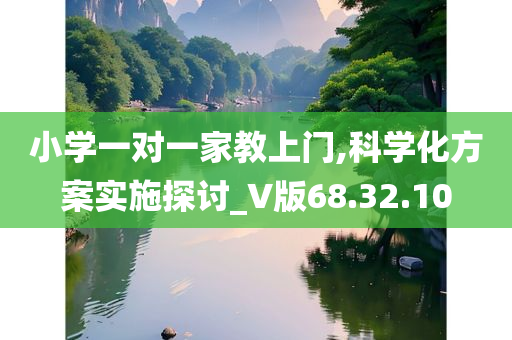 小学一对一家教上门,科学化方案实施探讨_V版68.32.10