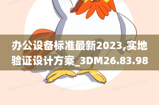 办公设备标准最新2023,实地验证设计方案_3DM26.83.98