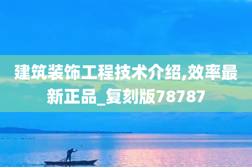 建筑装饰工程技术介绍,效率最新正品_复刻版78787